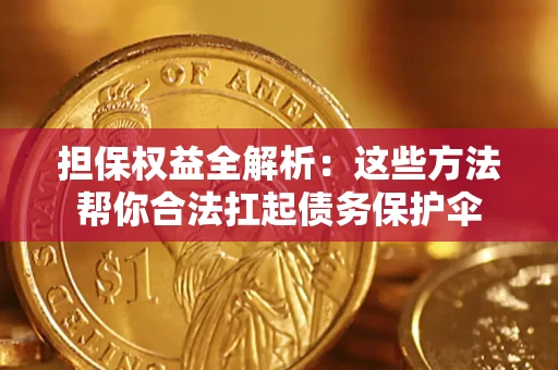 北京担保权益全解析：这些方法帮你合法扛起债务保护伞