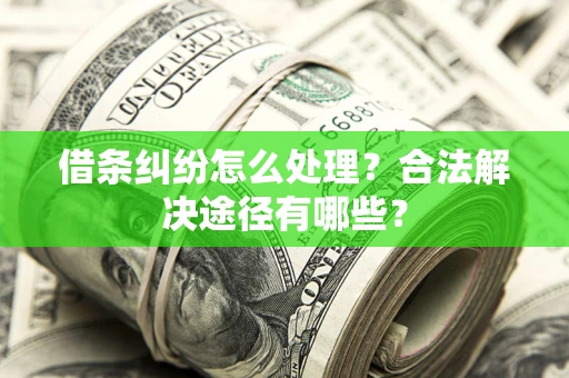 北京借条纠纷怎么处理？合法解决途径有哪些？
