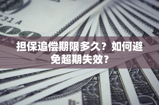 北京担保追偿期限多久?如何避免超期失效? 北京担保追偿期限多久?如何避免超期失效?