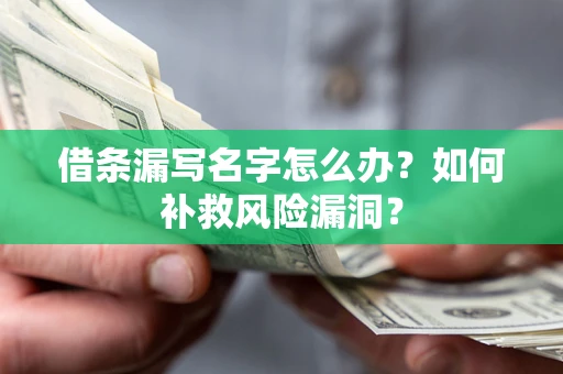 北京借条漏写名字怎么办？如何补救风险漏洞？