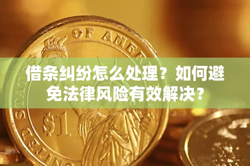 北京借条纠纷怎么处理？如何避免法律风险有效解决？
