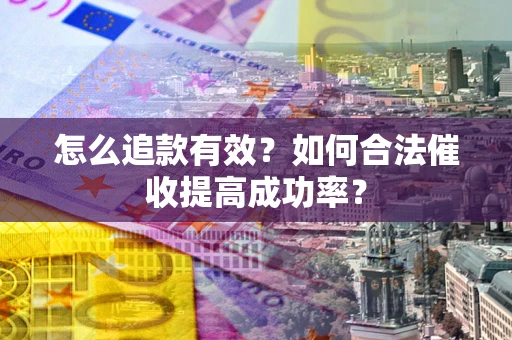 北京怎么追款有效？如何合法催收提高成功率？