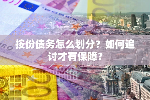 北京按份债务怎么划分？如何追讨才有保障？