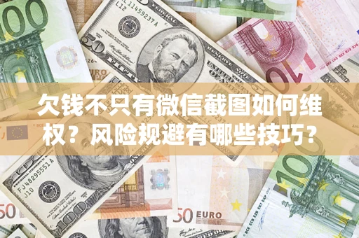 北京欠钱不只有微信截图如何维权？风险规避有哪些技巧？