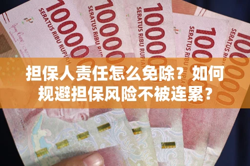 北京担保人责任怎么免除？如何规避担保风险不被连累？