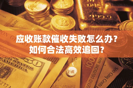 北京应收账款催收失败怎么办？如何合法高效追回？