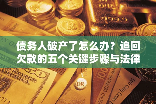 北京债务人破产了怎么办？追回欠款的五个关键步骤与法律策略