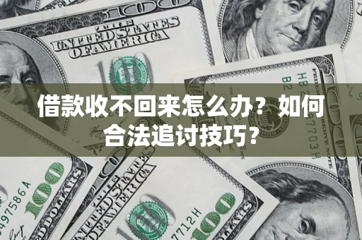 北京借款收不回来怎么办？如何合法追讨技巧？