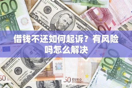 北京借钱不还如何起诉？有风险吗怎么解决