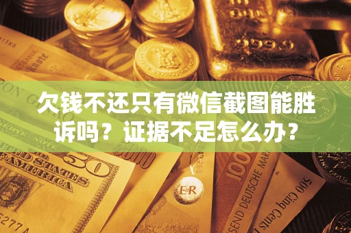 北京欠钱不还只有微信截图能胜诉吗？证据不足怎么办？