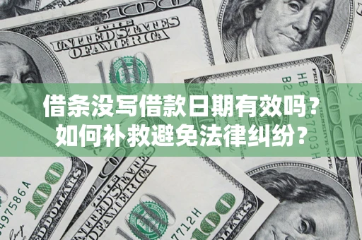 北京借条没写借款日期有效吗？如何补救避免法律纠纷？