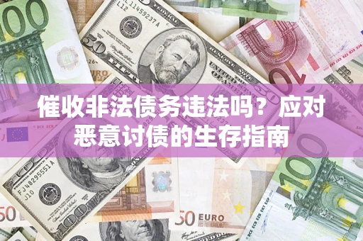 北京催收非法债务违法吗？应对恶意讨债的生存指南