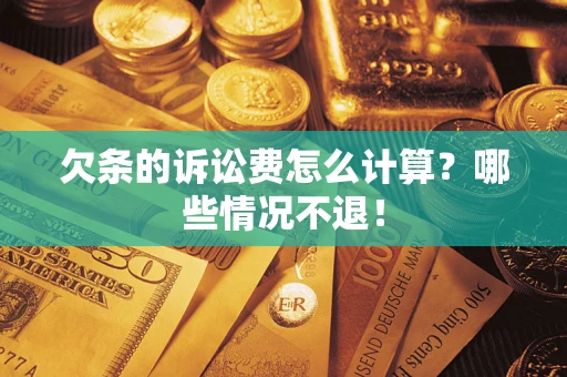 北京欠条的诉讼费怎么计算?哪些情况不退! 北京欠条的诉讼费怎么计算?哪些情况不退!