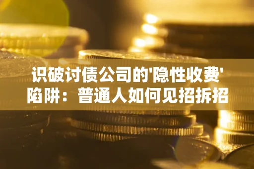北京识破讨债公司的'隐性收费'陷阱：普通人如何见招拆招？