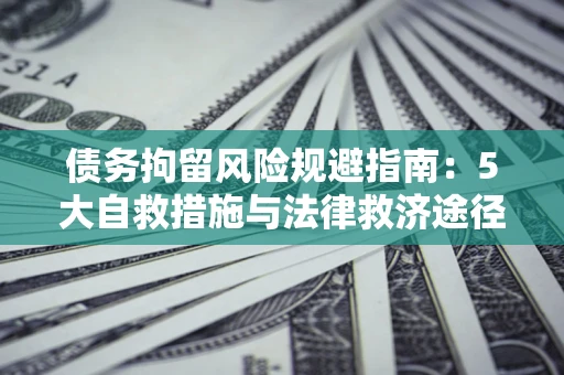 北京债务拘留风险规避指南：5大自救措施与法律救济途径