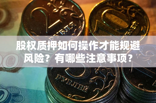 北京股权质押如何操作才能规避风险？有哪些注意事项？