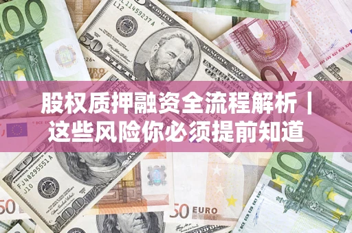 北京股权质押融资全流程解析｜这些风险你必须提前知道