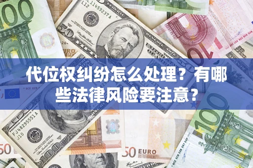 北京代位权纠纷怎么处理？有哪些法律风险要注意？
