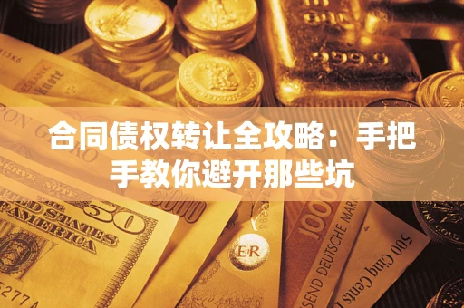 北京合同债权转让全攻略：手把手教你避开那些坑