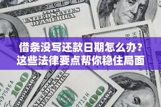 北京借条没写还款日期怎么办？这些法律要点帮你稳住局面