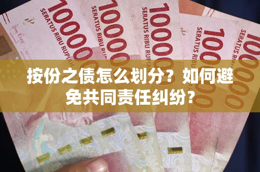北京按份之债怎么划分？如何避免共同责任纠纷？