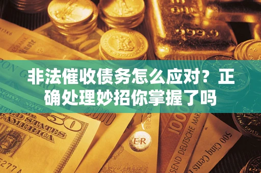 北京非法催收债务怎么应对？正确处理妙招你掌握了吗