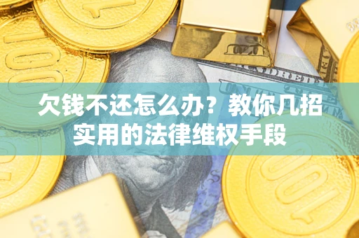 北京欠钱不还怎么办？教你几招实用的法律维权手段