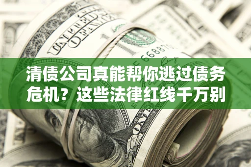北京清债公司真能帮你逃过债务危机？这些法律红线千万别踩