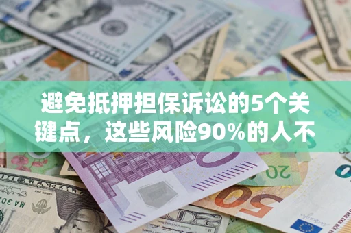 北京避免抵押担保诉讼的5个关键点，这些风险90%的人不知道！