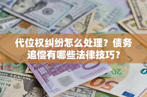 北京代位权纠纷怎么处理？债务追偿有哪些法律技巧？