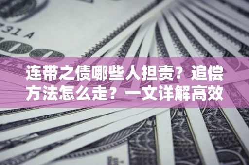 北京连带之债哪些人担责？追偿方法怎么走？一文详解高效维权流程