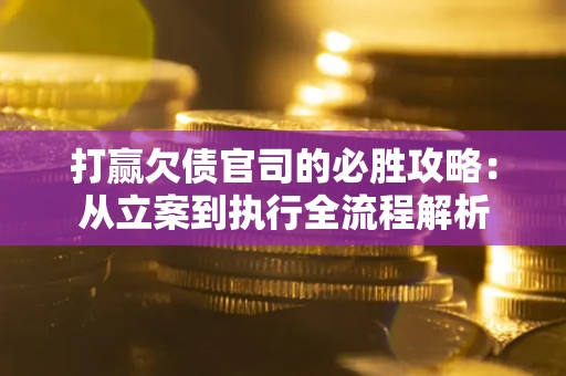 北京打赢欠债官司的必胜攻略：从立案到执行全流程解析