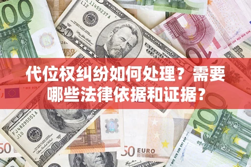 北京代位权纠纷如何处理？需要哪些法律依据和证据？