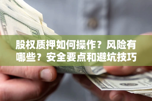 北京股权质押如何操作？风险有哪些？安全要点和避坑技巧？
