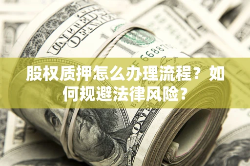 北京股权质押怎么办理流程？如何规避法律风险？