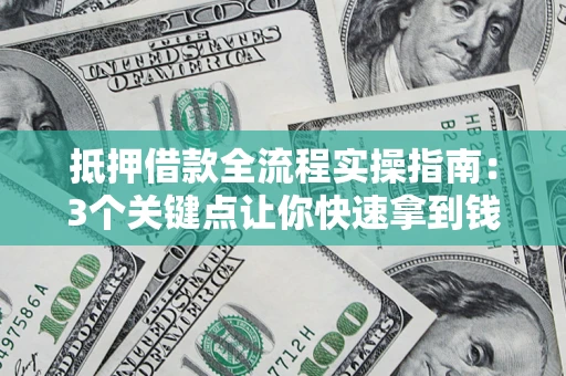 北京抵押借款全流程实操指南：3个关键点让你快速拿到钱