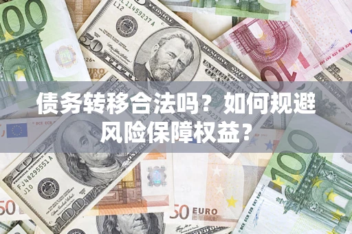 北京债务转移合法吗？如何规避风险保障权益？