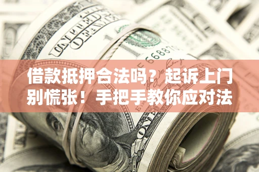 北京借款抵押合法吗？起诉上门别慌张！手把手教你应对法律程序