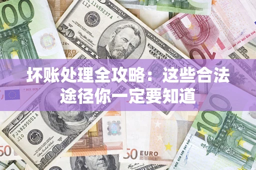 北京坏账处理全攻略：这些合法途径你一定要知道