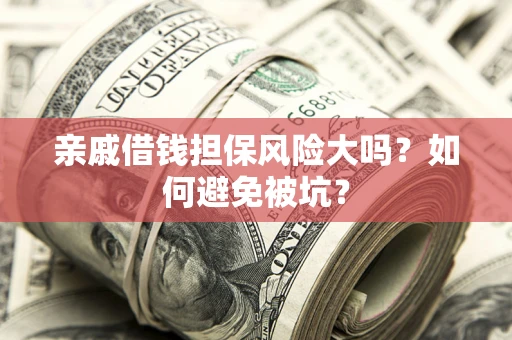 北京亲戚借钱担保风险大吗？如何避免被坑？