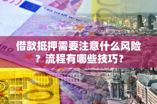 北京借款抵押需要注意什么风险？流程有哪些技巧？
