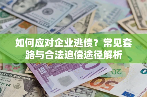 北京如何应对企业逃债？常见套路与合法追偿途径解析