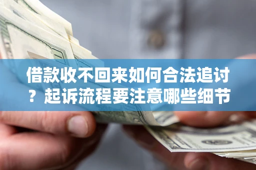北京借款收不回来如何合法追讨？起诉流程要注意哪些细节？