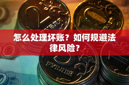 北京怎么处理坏账？如何规避法律风险？