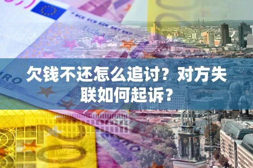 北京欠钱不还怎么追讨？对方失联如何起诉？