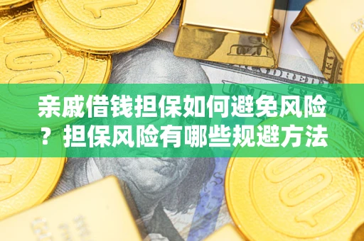 北京亲戚借钱担保如何避免风险？担保风险有哪些规避方法？