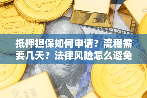 北京抵押担保如何申请？流程需要几天？法律风险怎么避免？避坑指南