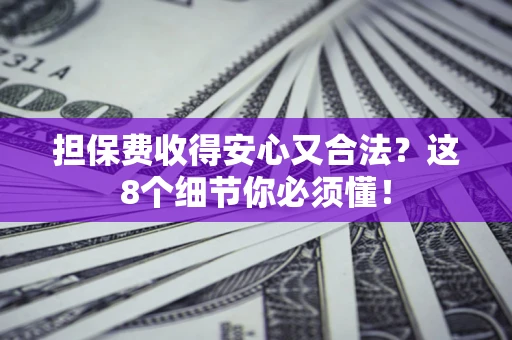 北京担保费收得安心又合法？这8个细节你必须懂！