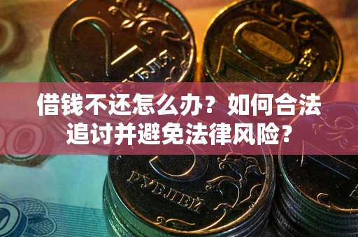 北京借钱不还怎么办？如何合法追讨并避免法律风险？