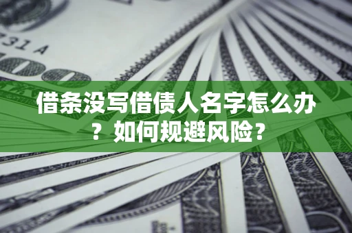 北京借条没写借债人名字怎么办？如何规避风险？